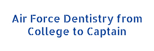 Air Force Dentistry from College to Captain