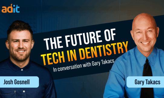 The Future of Tech in Dentistry: In conversation with Gary Takacs and Josh Gosnell